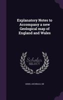 Explanatory Notes to Accompany a New Geological Map of England and Wales 0548486476 Book Cover