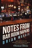 Notes from Bar Room Napkins: Thoughts, Events, Poetry, Philosophical Ideas, Lyrics, Stories from American Taverns 0982673213 Book Cover