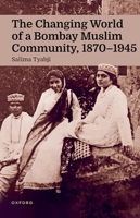 The Changing World of a Bombay Muslim Community, 1870 - 1945 0192869744 Book Cover