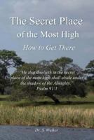The Secret Place of the Most High: How to Get There 0972422048 Book Cover