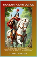 NOVENA A SAN JORGE: UN DEVOCIONAL DE 9 DÍAS PARA LA PROTECCIÓN, LA LIBERACIÓN Y LA BÚSQUEDA DE FORTALEZA EN LAS BATALLAS ESPIRITUALES (Spanish Edition) B0GVY2QWGY Book Cover