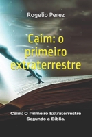 Caim: o primeiro extraterrestre: Alienígenas: um novo visual bíblico B0CH2FW8MH Book Cover