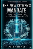 The New Citizen's Mandate: Crafting Professional Policy and Political Change with AI (The Empowered Human AI Series) B0GWSTH5Q8 Book Cover