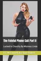 The Fateful Phone Call Part II: Locked In Chastity By Mistress Linda B0BHS1M1NR Book Cover