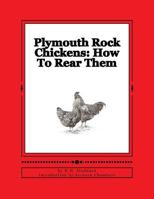 Plymouth Rock Chickens: How to Rear Them: Chicken Breeds Book 45 1548388351 Book Cover