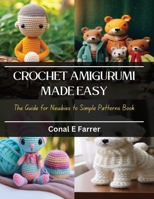 Crochet Amigurumi Made Easy: The Guide for Newbies to Simple Patterns Book B0CQKDKCRC Book Cover