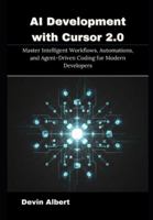 AI Development with Cursor 2.0: Master Intelligent Workflows, Automations, and Agent-Driven Coding for Modern Developers B0G3Q3JJ4Z Book Cover