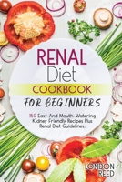 Renal Diet Cookbook for Beginners: 150 Easy And Mouth-Watering Kidney Friendly Recipes Plus Renal Diet Guidelines. B096TJMYNG Book Cover