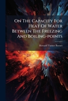 On The Capacity For Heat Of Water Between The Freezing And Boiling-points 1175171174 Book Cover