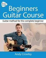 Andy Guitar Beginner's Guitar Course: Guitar Method for the Complete Beginner 1523729376 Book Cover