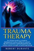 Trauma Therapy: An ultimate guide to recognize developmental trauma, its effects on a person's life, how to overcome it, build self-awareness and ... strength to build long lasting relationships 180147737X Book Cover