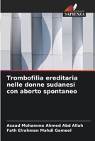Trombofilia ereditaria nelle donne sudanesi con aborto spontaneo (Italian Edition) 6209744958 Book Cover