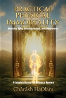 PRACTICAL PHYSICAL IMMORTALITY: Reversing Aging, Defeating Disease, and Living Forever 1990493882 Book Cover