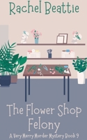 The Flower Shop Felony (A Very Merry Murder Mystery) B0G6L3TTZ6 Book Cover