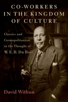 Co-Workers in the Kingdom of Culture: Classics and Cosmopolitanism in the Thought of W. E. B. Du Bois 0197579582 Book Cover