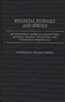Financial Journals and Serials: An Analytical Guide to Accounting, Banking, Finance, Insurance, and Investment Periodicals (Annotated Bibliographies of Serials: A Subject Approach) 0313241953 Book Cover