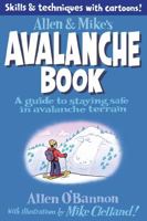 Allen & Mike's Avalanche Book: A Guide to Staying Safe in Avalanche Terrain (Allen & Mike's Series) 0762779993 Book Cover