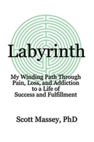 Labyrinth: My Winding Path Through Pain, Loss, and Addiction to a Life of Success and Fulfillment 1974254526 Book Cover