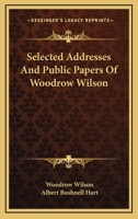 Selected Addresses and Public Papers of Woodrow Wilson 054841453X Book Cover