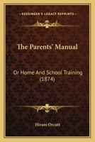 The Parents' Manual: Or Home And School Training 1425527051 Book Cover