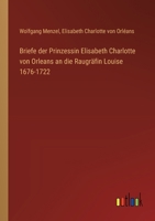 Briefe der Prinzessin Elisabeth Charlotte von Orleans an die Raugräfin Louise 1676-1722 3368673300 Book Cover