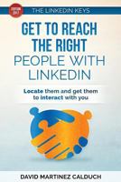 Get to Reach the Right People with LinkedIn: Locate them and get them to interact with you 1977560113 Book Cover
