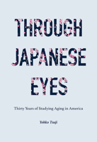 Through Japanese Eyes: Thirty Years of Studying Aging in America 1978819552 Book Cover