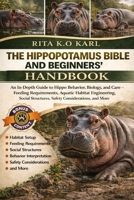 THE HIPPOTAMUS BIBLE AND BEGINNERS’ HANDBOOK: An In-Depth Guide to Hippo Behavior, Biology, and Care – Feeding Requirements, Aquatic Habitat ... Structures, Safety Considerations, and More B0GXF9YKWY Book Cover