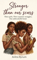 Stronger Than Our Scars: Three girls, Three Separate Struggles, One Unbreakable Bond 1972344544 Book Cover