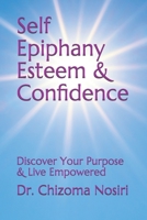 Self Epiphany Esteem and Confidence : Discover Your Purpose and Live Empowered 0578579243 Book Cover