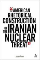 The American Rhetorical Construction of the Iranian Nuclear Threat 1441105743 Book Cover