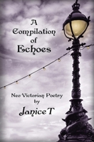 A Compilation of Echoes: Neo-Victorian Poetry 153749581X Book Cover