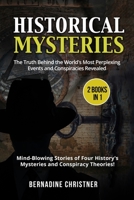 HISTORICAL MYSTERIES(2 Books in 1): The Truth Behind the World's Most Perplexing Events and Conspiracies Revealed – Mind-Blowing Stories of Four History's Mysteries and Conspiracy Theories! 1803128933 Book Cover