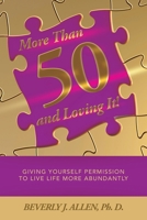 More Than 50 and Loving It!: Giving Yourself Permission to Live Life More Abundantly 1665758449 Book Cover