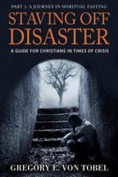 Staving Off Disaster: Part 1: A Journey in Biblical Fasting A Guide for Christians in Times of Crisis 153689060X Book Cover
