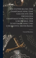Die Entwicklung Der Dampfmaschine. Eine Geschichte Der Ortsfesten Dampfmaschine Und Der Lokomobile, Der Schiffsmaschine Und Lokomotive. Erster Band. 1016625855 Book Cover