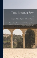 The Jewish Spy: Being a Philosophical, Historical and Critical Correspondence, by Letters Which Lately Pass'd Between Certain Jews in Turkey, Italy, France, &c.; v.1 1015007279 Book Cover