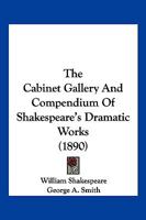 The Cabinet Gallery And Compendium Of Shakespeare's Dramatic Works 136060779X Book Cover