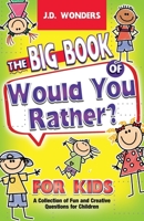 The Big Book Of Would You Rather For Kids: A Collection Of Fun And Creative Questions For Children B0C47SRM37 Book Cover
