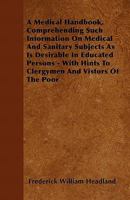 A Medical Handbook, Comprehending Such Information On Medical And Sanitary Subjects As Is Desirable In Educated Persons - With Hints To Clergymen And Vistors Of The Poor 0469661399 Book Cover