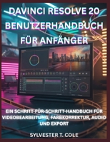 DAVINCI RESOLVE 20 BENUTZERHANDBUCH FÜR ANFÄNGER: EIN SCHRITT-FÜR-SCHRITT-HANDBUCH FÜR VIDEOBEARBEITUNG, FARBKORREKTUR, AUDIO UND EXPORT (German Edition) B0G7W25M1J Book Cover