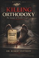 Killing Orthodoxy: The Autopsy of Another Gospel B0GXPSFM3G Book Cover
