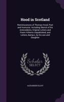 Hood in Scotland: Reminiscences of Thomas Hood, Poet and Humorist, including Sketch of His Antecedents, Original Letters and Poem Hitherto Unpublished, and Letters &c. by his Son and Daughter 135974326X Book Cover