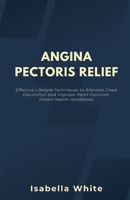 Angina Pectoris Relief: Effective Lifestyle Techniques to Alleviate Chest Discomfort and Improve Heart Function (Heart Health Handbook) B0CRNVKLK1 Book Cover