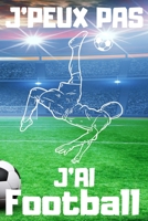 J'PEUX PAS J'AI Football: Carnet de notes pour amateur de Football - 120 pages au format 6*9 pouces B0849ZTLCW Book Cover