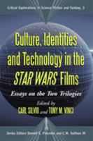 Culture, Identities and Technology in the <I>Star Wars</I> Films: Essays on the Two Trilogies (Critical Explorations in Science Fiction and Fantasy) 0786429100 Book Cover