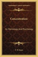 Concentration - Its Mentology and Psychology 1428617353 Book Cover