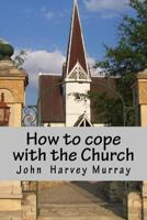 How to Cope with Church: Practical Advice for Would-Be Christians 1537365037 Book Cover