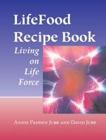 LifeFood Recipe Book: Living on Life Force 1556434596 Book Cover
