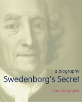 Swedenborg's Secret: The Meaning and Significance of the Word of God, the Life of the Angels, and Service to God; a Biography 0854481435 Book Cover